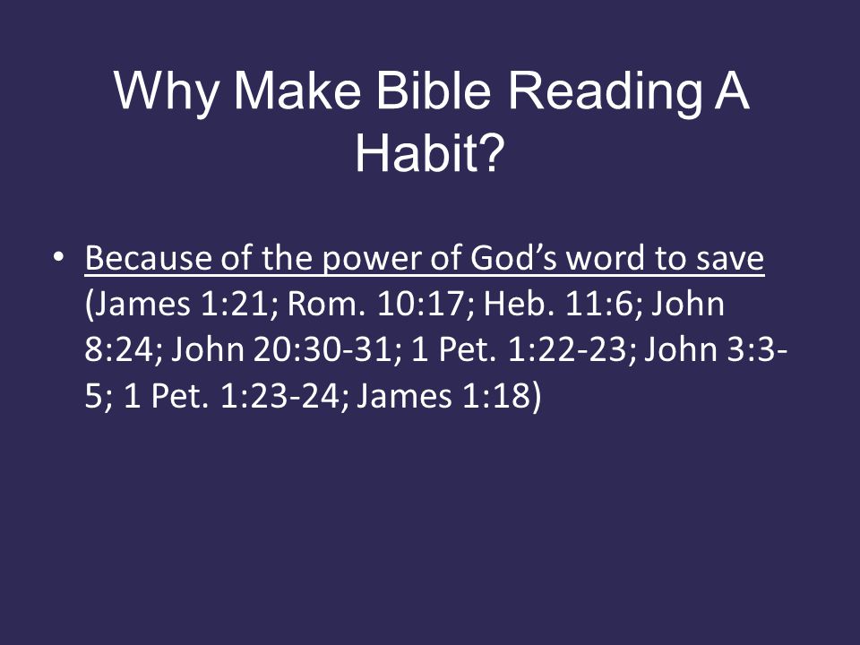 Why Make Bible Reading A Habit. Because of the power of God’s word to save (James 1:21; Rom.
