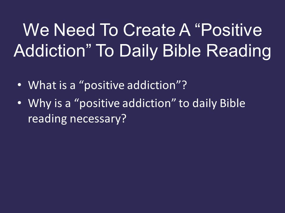 We Need To Create A Positive Addiction To Daily Bible Reading What is a positive addiction .