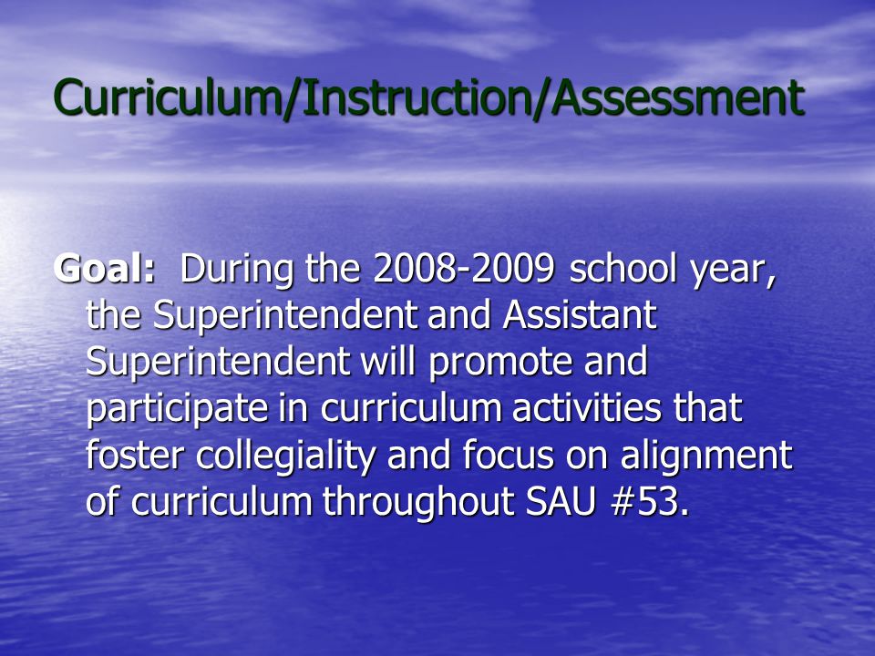 Curriculum/Instruction/Assessment Action Enhance curriculum in all content areas across all schools in SAU #53 to ensure alignment of curriculum, instruction, and assessment