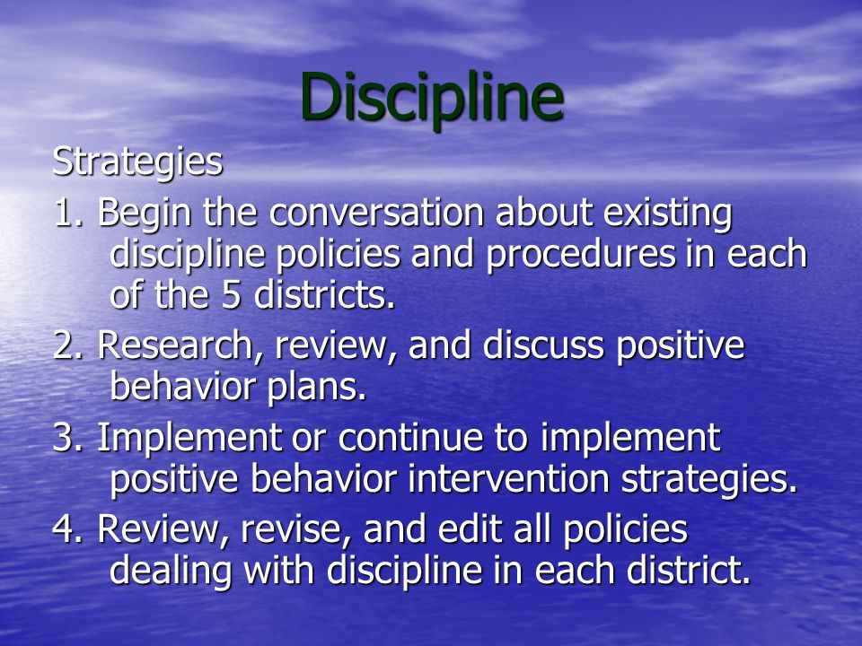 Discipline Goal: In conjunction with the building administrators and faculties at each building, the Superintendent and Assistant Superintendent will review the discipline policies and procedures in each of the 5 districts.
