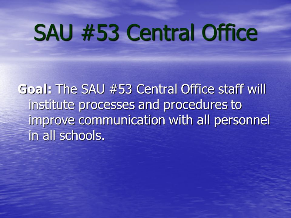 SAU #53 Central Office Action Improve SAU #53 Central Office communication with all personnel in all schools