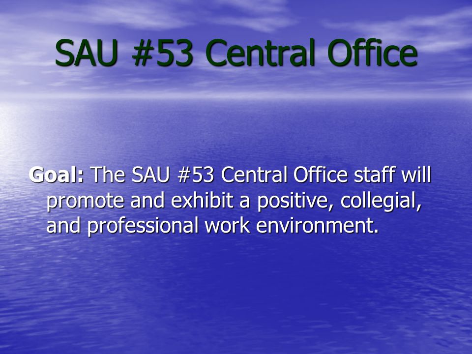 SAU #53 Central Office Action Promote a positive, collegial, and professional work environment within the SAU #53 Central Office
