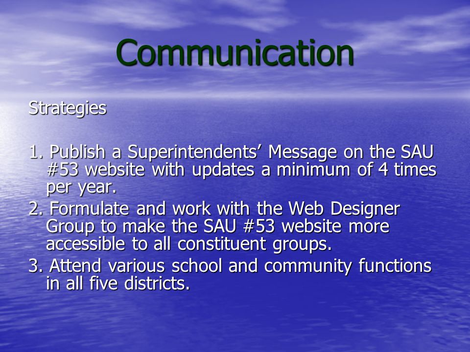 Communication Goal: During the school year, the Superintendent and Assistant Superintendent will improve internal and external communications with all constituent groups by utilizing a variety of strategies.