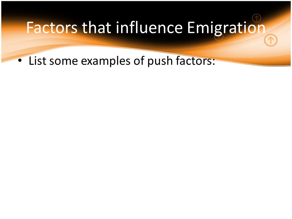 Factors that influence Emigration List some examples of push factors: