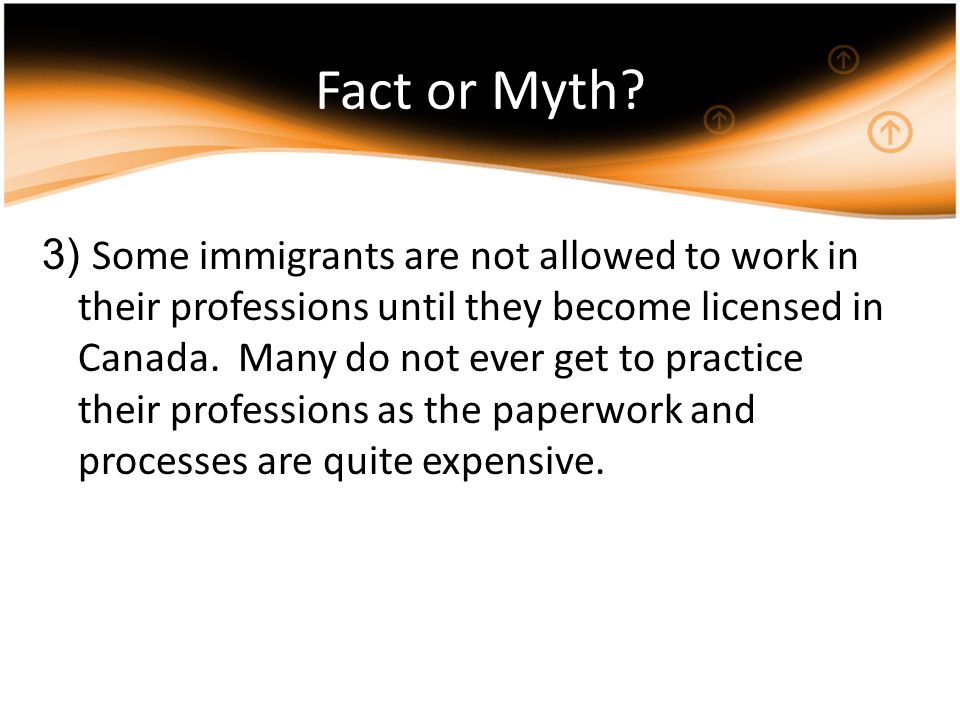 3) Some immigrants are not allowed to work in their professions until they become licensed in Canada.