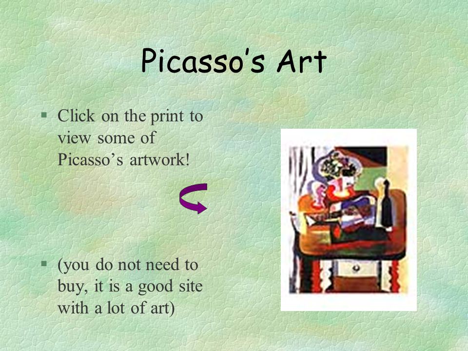 Picasso’s Art §Click on the print to view some of Picasso’s artwork.
