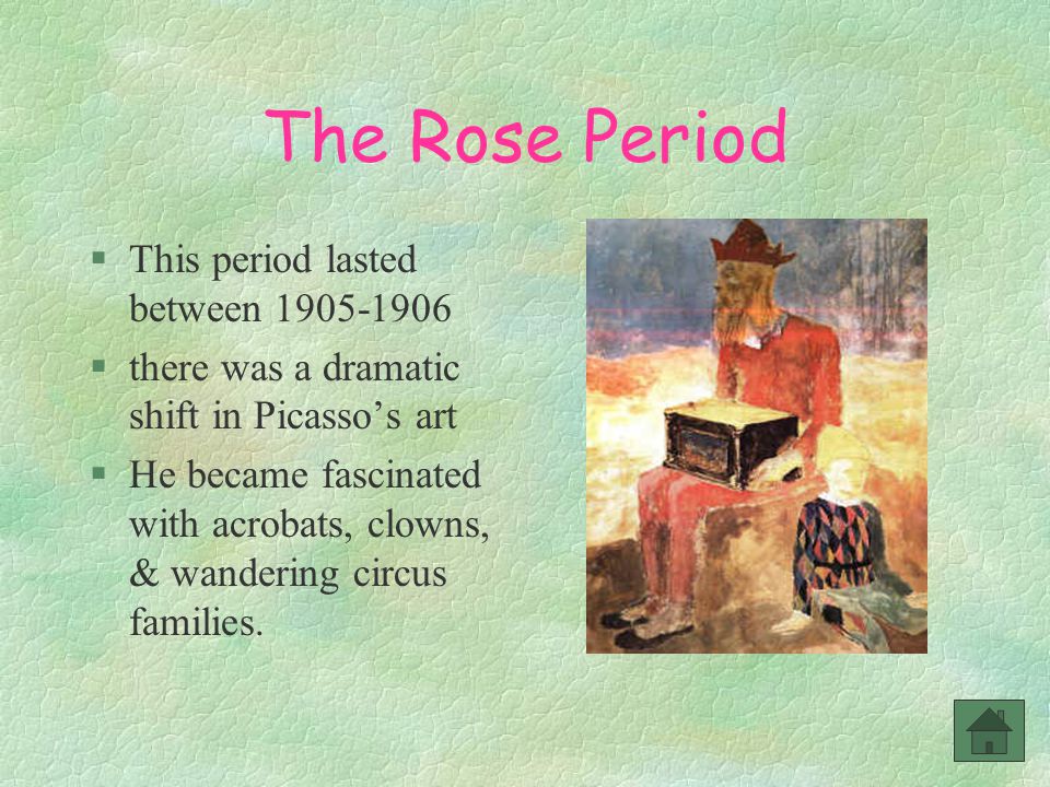 The Rose Period §This period lasted between §there was a dramatic shift in Picasso’s art §He became fascinated with acrobats, clowns, & wandering circus families.