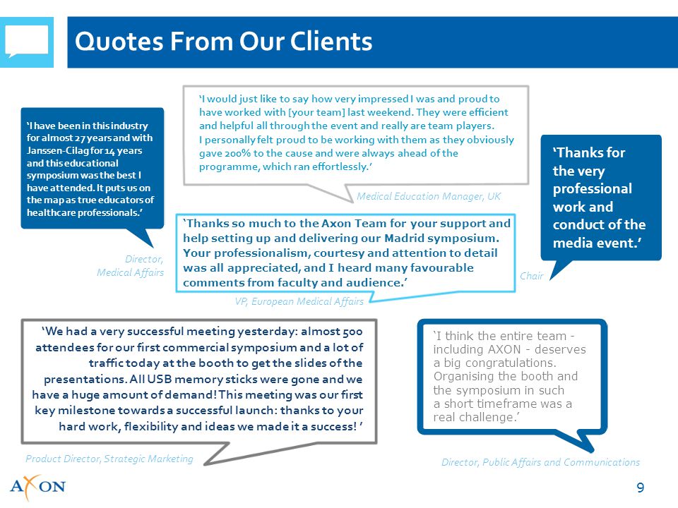 Quotes From Our Clients 9 ‘I have been in this industry for almost 27 years and with Janssen-Cilag for 14 years and this educational symposium was the best I have attended.