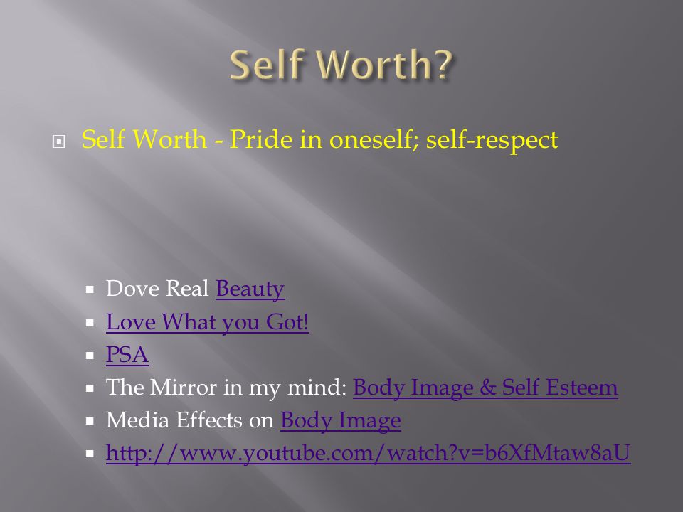  Self Worth - Pride in oneself; self-respect  Dove Real BeautyBeauty  Love What you Got.