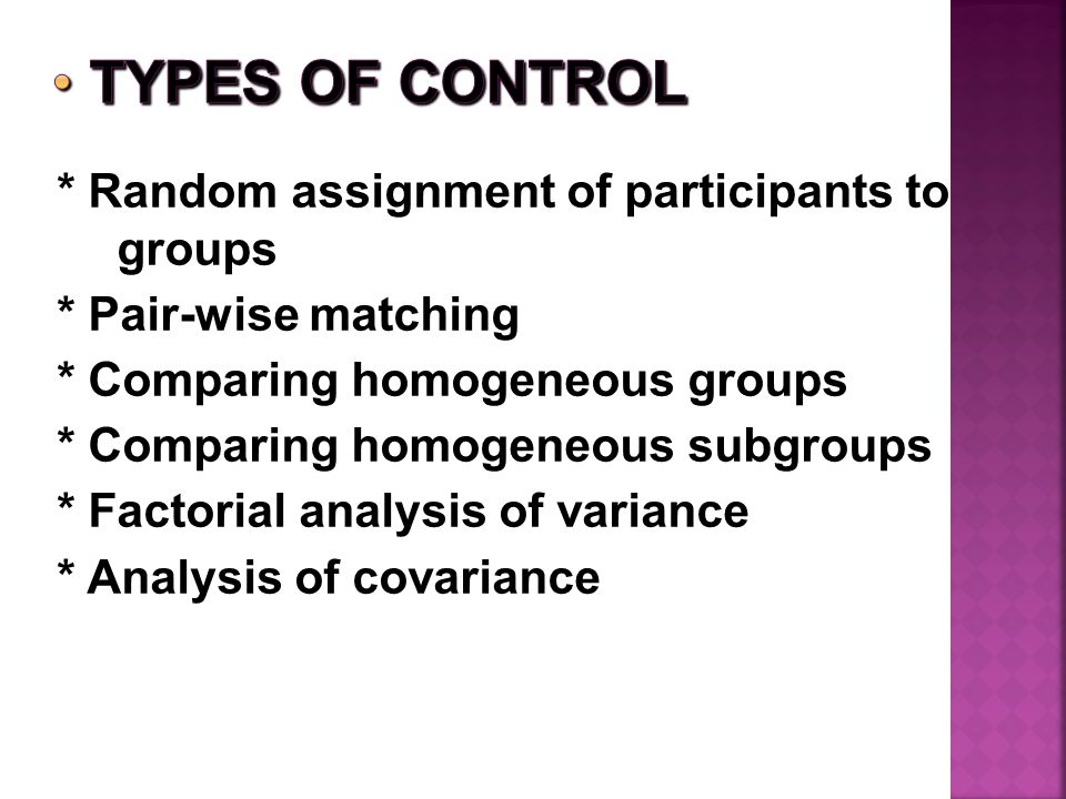 * Random assignment of participants to groups * Pair-wise matching * Comparing homogeneous groups * Comparing homogeneous subgroups * Factorial analysis of variance * Analysis of covariance