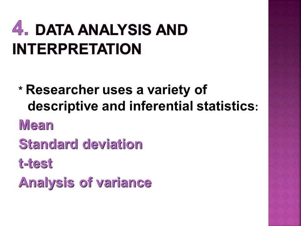 * Researcher uses a variety of descriptive and inferential statistics :Mean Standarddeviation Standard deviationt-test Analysis of variance