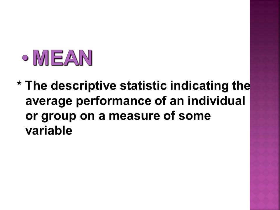 * The descriptive statistic indicating the average performance of an individual or group on a measure of some variable