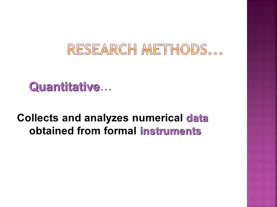 Quantitative Quantitative… data instruments Collects and analyzes numerical data obtained from formal instruments