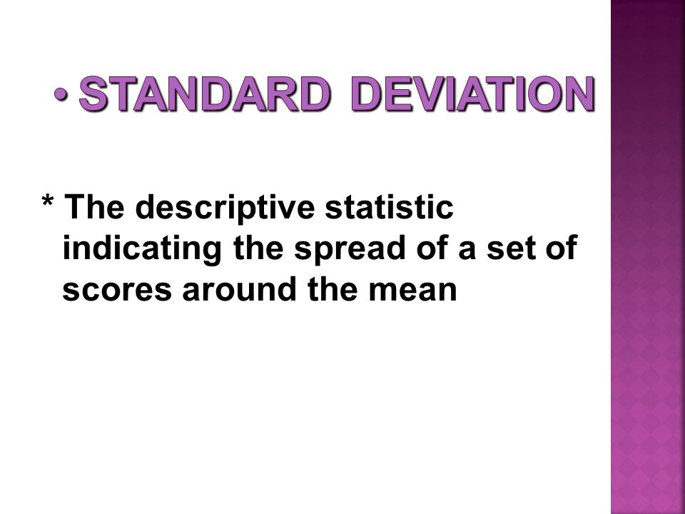* The descriptive statistic indicating the spread of a set of scores around the mean