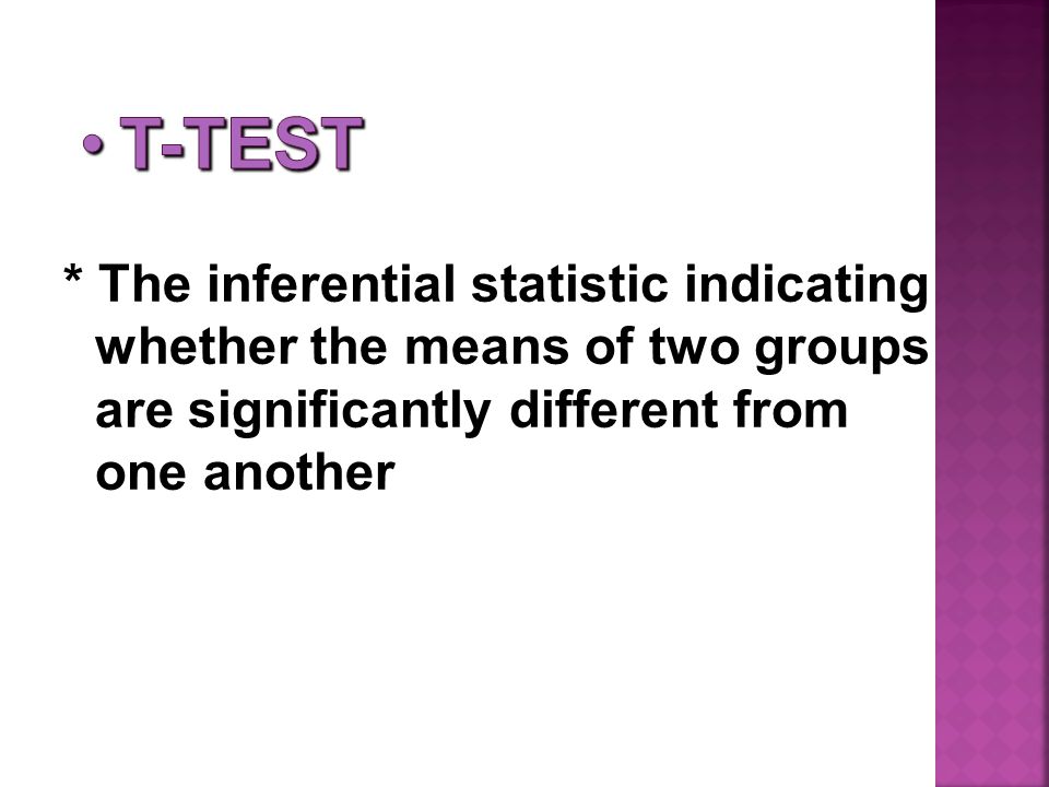 * The inferential statistic indicating whether the means of two groups are significantly different from one another
