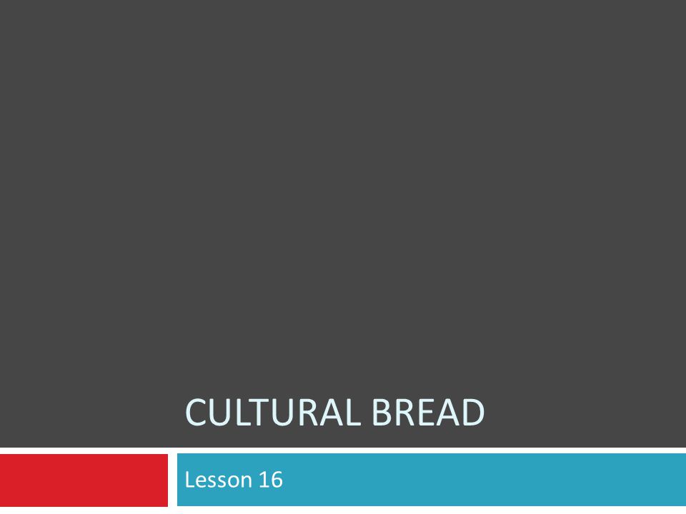 CULTURAL BREAD Lesson 16