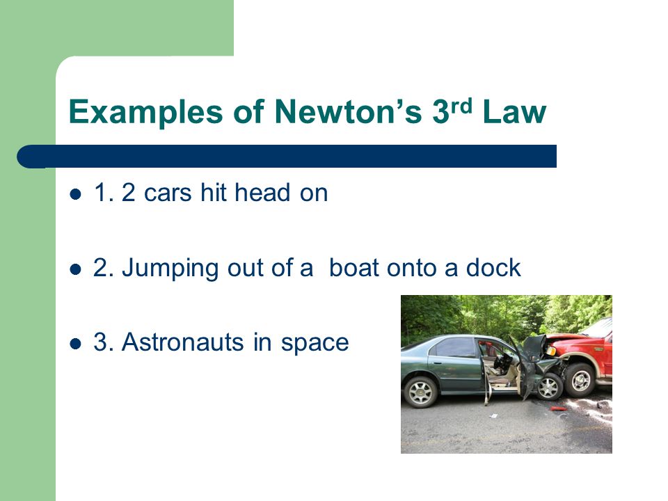 Examples of Newton’s 3 rd Law 1. 2 cars hit head on 2.