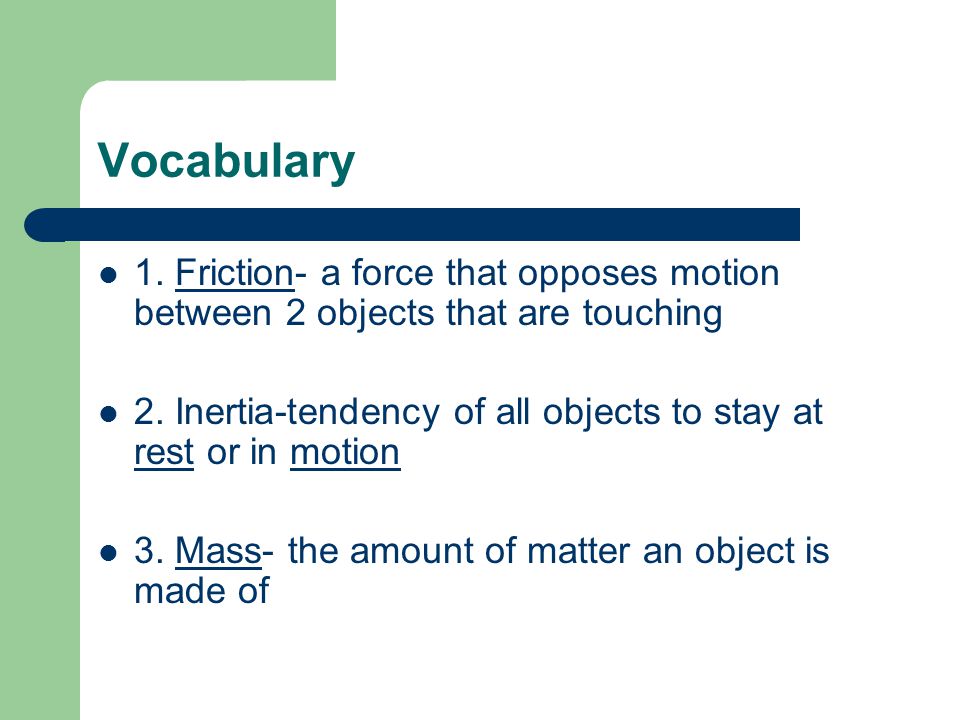 Vocabulary 1. Friction- a force that opposes motion between 2 objects that are touching 2.
