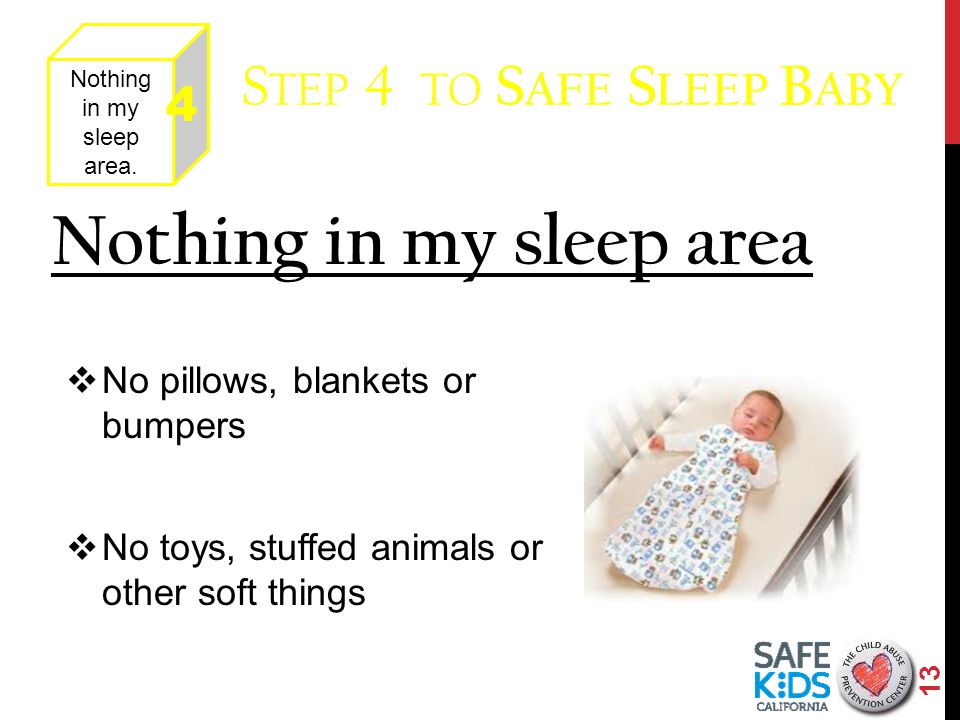 13 Nothing in my sleep area  No pillows, blankets or bumpers  No toys, stuffed animals or other soft things Nothing in my sleep area.