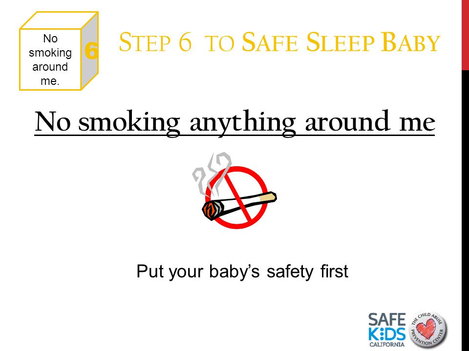 15 No smoking anything around me Put your baby’s safety first S TEP 6 TO S AFE S LEEP B ABY No smoking around me.