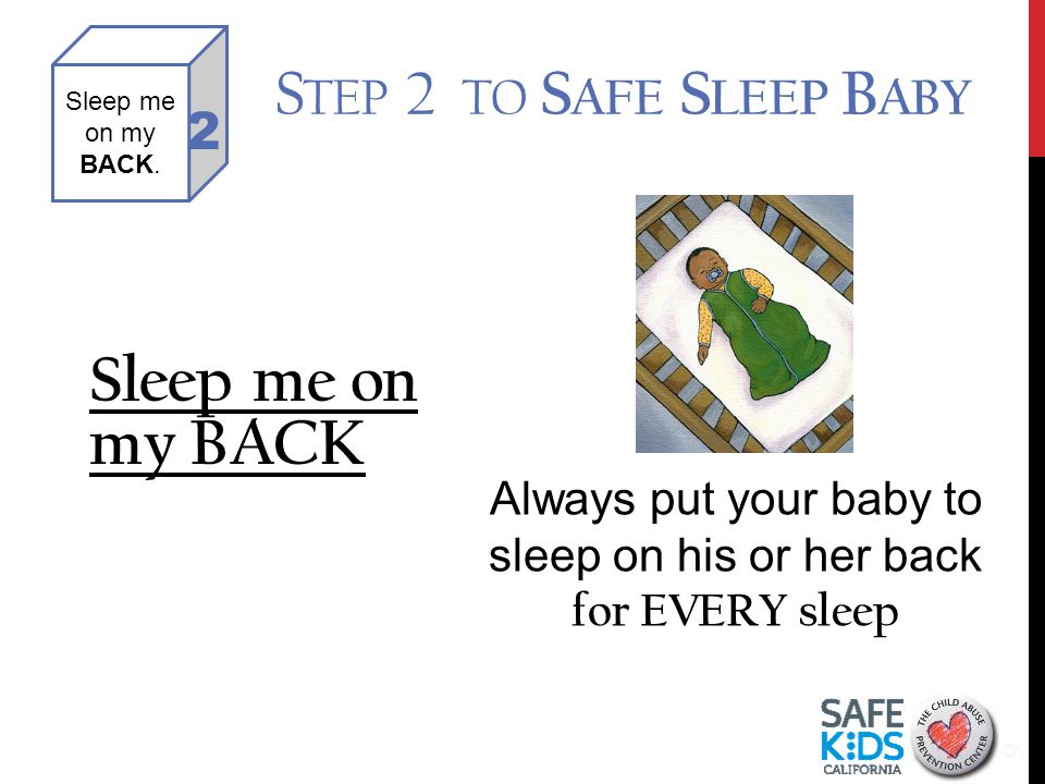 S TEP 2 TO S AFE S LEEP B ABY Sleep me on my BACK 9 Always put your baby to sleep on his or her back for EVERY sleep Sleep me on my BACK.