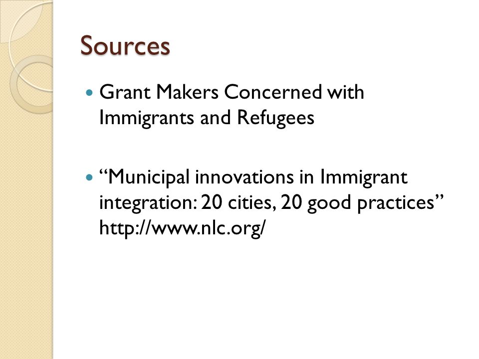 Sources Grant Makers Concerned with Immigrants and Refugees Municipal innovations in Immigrant integration: 20 cities, 20 good practices