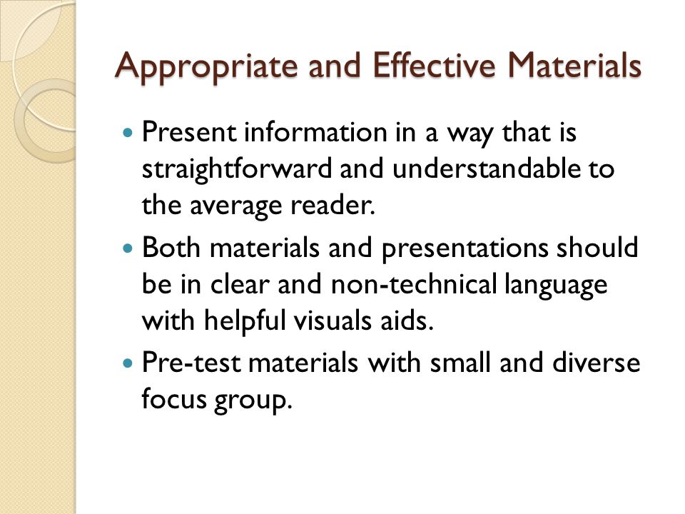 Appropriate and Effective Materials Present information in a way that is straightforward and understandable to the average reader.