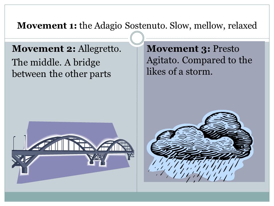 Movement 1: the Adagio Sostenuto. Slow, mellow, relaxed Movement 2: Allegretto.