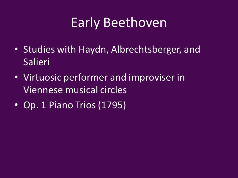 Early Beethoven Studies with Haydn, Albrechtsberger, and Salieri Virtuosic performer and improviser in Viennese musical circles Op.