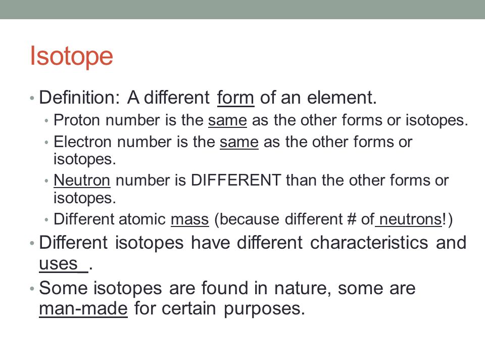 ISOTOPES Chemistry. Isotope Definition: A different form of an element.  Proton number is the same as the other forms or isotopes. Electron number  is the. - ppt download