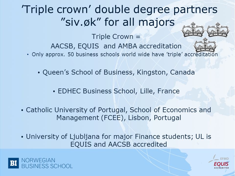 ’Triple crown’ double degree partners siv.øk for all majors Triple Crown = AACSB, EQUIS and AMBA accreditation Only approx.