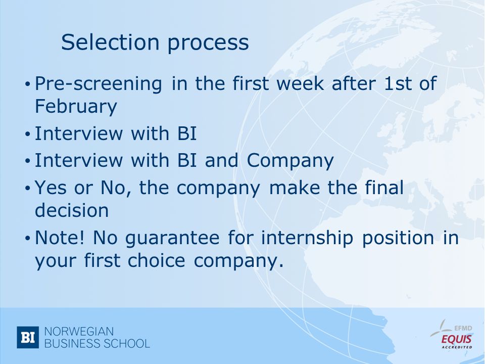 Selection process Pre-screening in the first week after 1st of February Interview with BI Interview with BI and Company Yes or No, the company make the final decision Note.