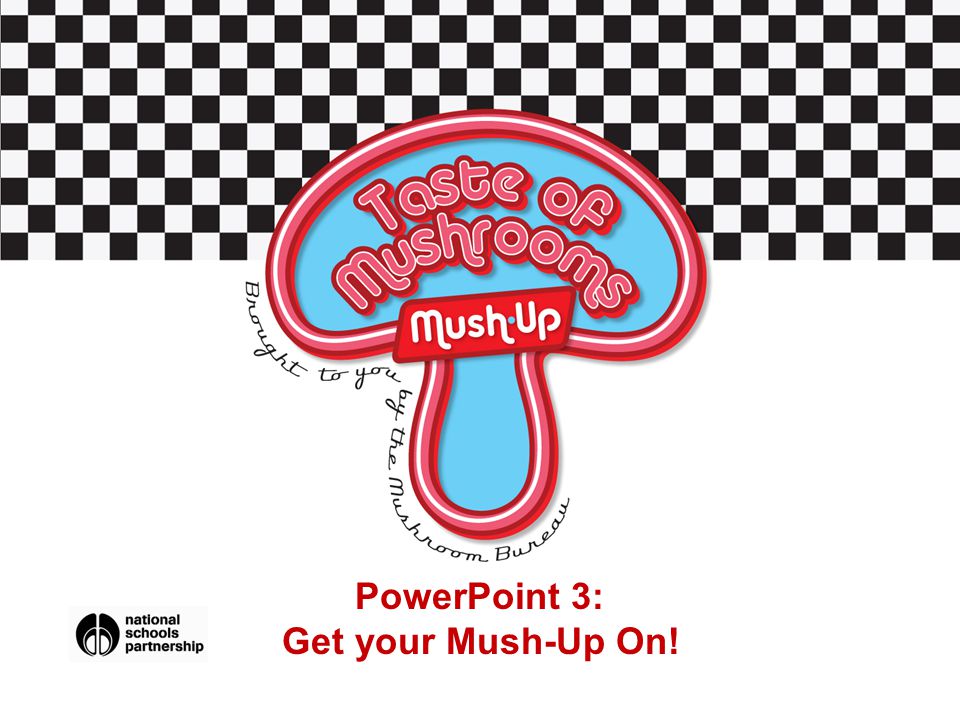 PowerPoint 3: Get your Mush-Up On!