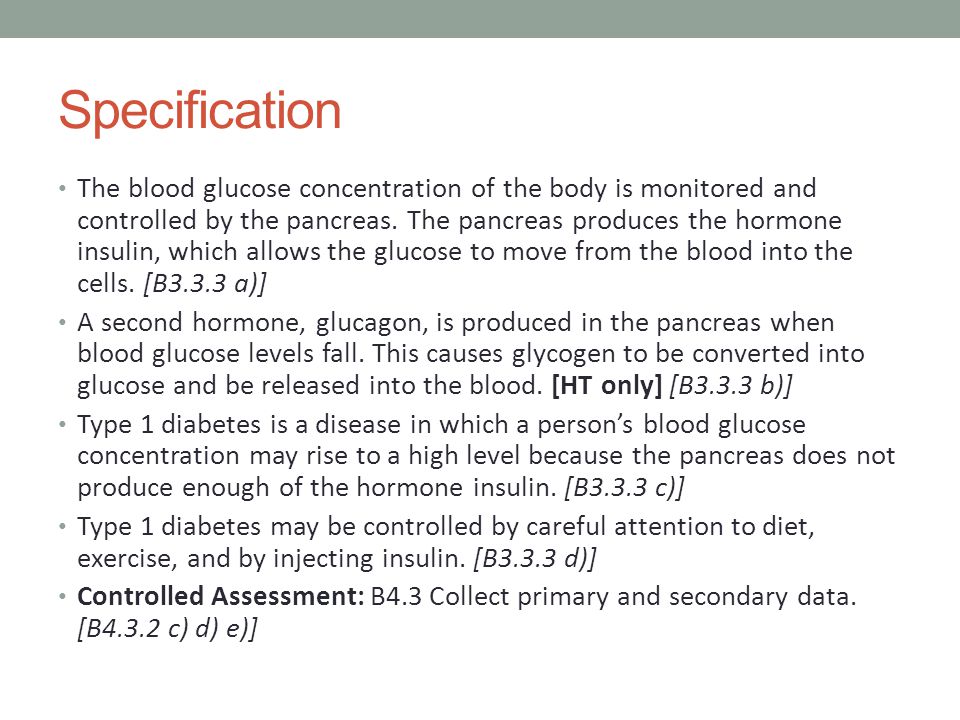 Specification The blood glucose concentration of the body is monitored and controlled by the pancreas.