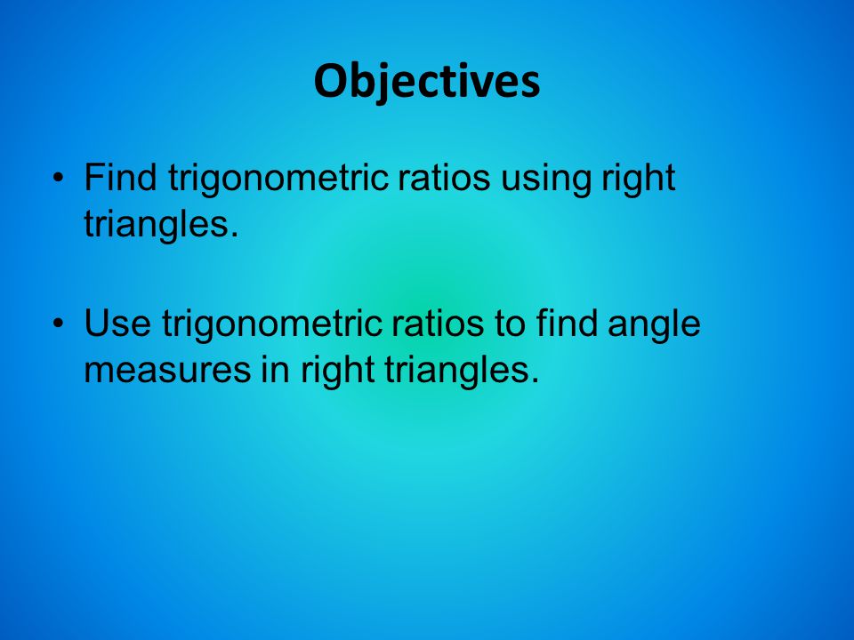 Objectives Find trigonometric ratios using right triangles.