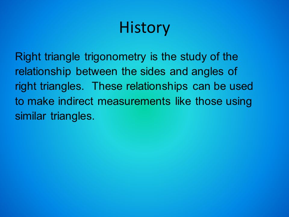 History Right triangle trigonometry is the study of the relationship between the sides and angles of right triangles.