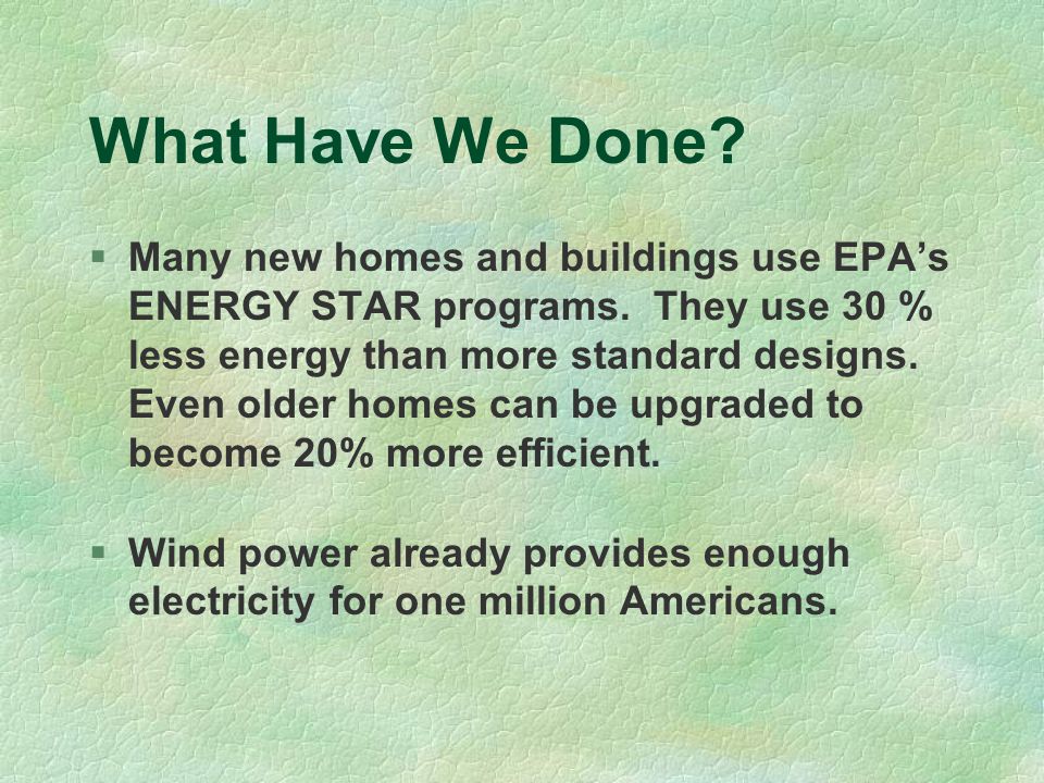 What Have We Done.  Many new homes and buildings use EPA’s ENERGY STAR programs.