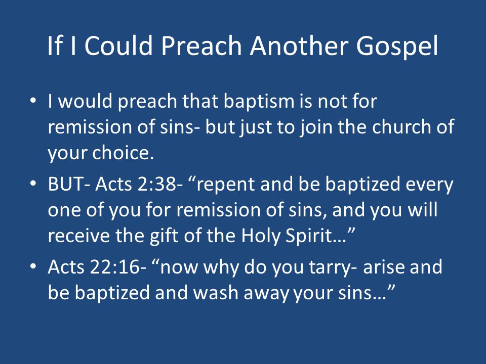 If I Could Preach Another Gospel I would preach that baptism is not for remission of sins- but just to join the church of your choice.