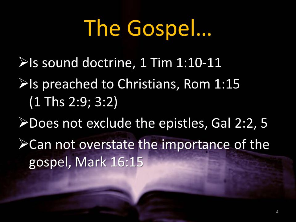 The Gospel…  Is sound doctrine, 1 Tim 1:10-11  Is preached to Christians, Rom 1:15 (1 Ths 2:9; 3:2)  Does not exclude the epistles, Gal 2:2, 5  Can not overstate the importance of the gospel, Mark 16:15 4