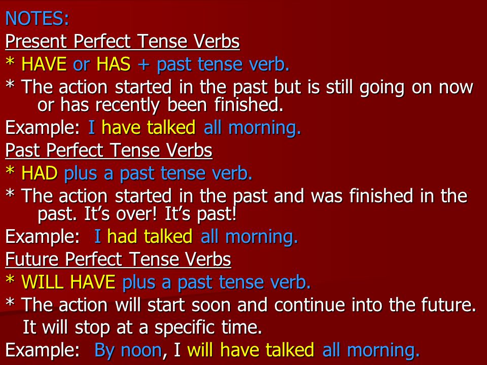 NOTES: Present Perfect Tense Verbs * HAVE or HAS + past tense verb.