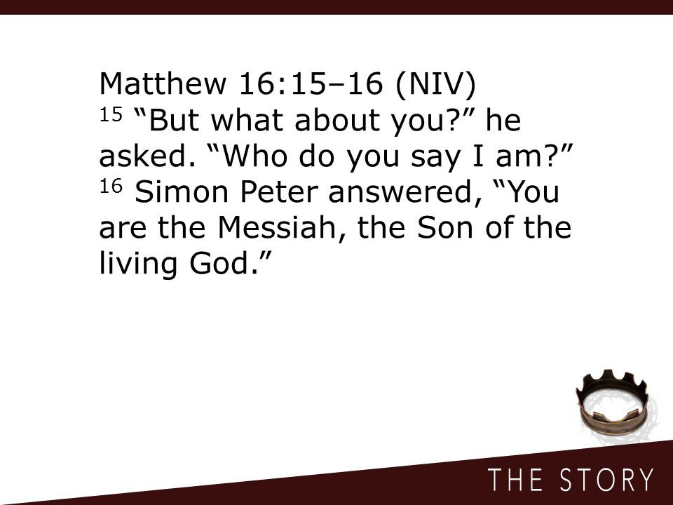 Matthew 16:15–16 (NIV) 15 But what about you he asked.