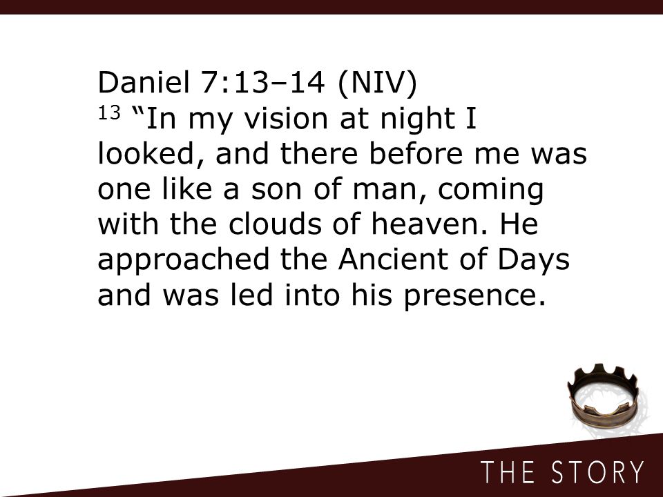 Daniel 7:13–14 (NIV) 13 In my vision at night I looked, and there before me was one like a son of man, coming with the clouds of heaven.