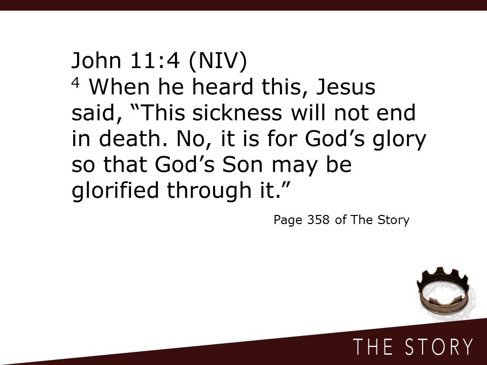 John 11:4 (NIV) 4 When he heard this, Jesus said, This sickness will not end in death.