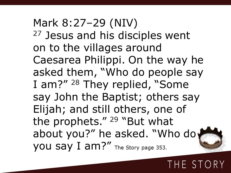 Mark 8:27–29 (NIV) 27 Jesus and his disciples went on to the villages around Caesarea Philippi.
