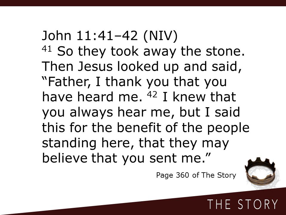 John 11:41–42 (NIV) 41 So they took away the stone.