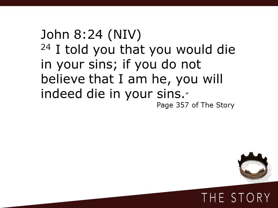 John 8:24 (NIV) 24 I told you that you would die in your sins; if you do not believe that I am he, you will indeed die in your sins.