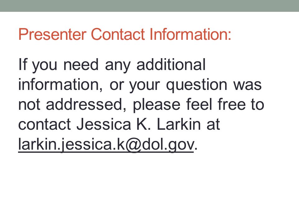 Presenter Contact Information: If you need any additional information, or your question was not addressed, please feel free to contact Jessica K.