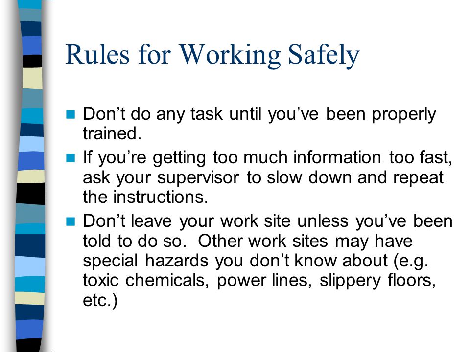 Rules for Working Safely Don’t do any task until you’ve been properly trained.