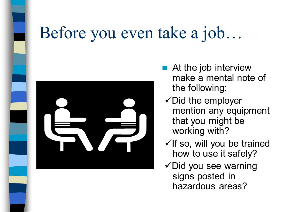Before you even take a job… At the job interview make a mental note of the following: Did the employer mention any equipment that you might be working with.