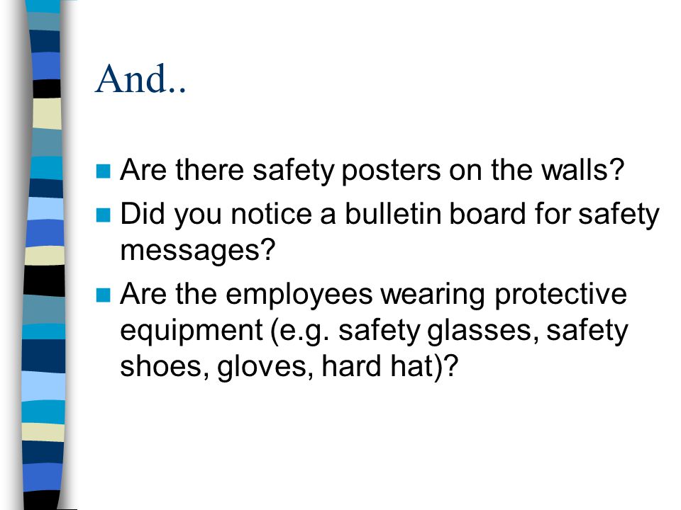 And.. Are there safety posters on the walls. Did you notice a bulletin board for safety messages.